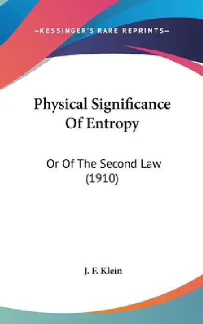 Physical Significance Of Entropy: Or Of The Second Law (1910) by J. F. Klein