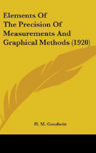 Elements Of The Precision Of Measurements And Graphical Methods (1920) by H. M. Goodwin