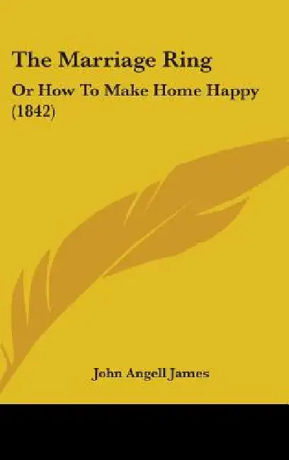 The Marriage Ring: Or How To Make Home Happy (1842) by John Angell James