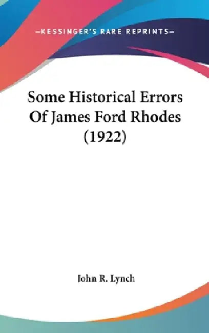 Some Historical Errors Of James Ford Rhodes (1922) by John R. Lynch