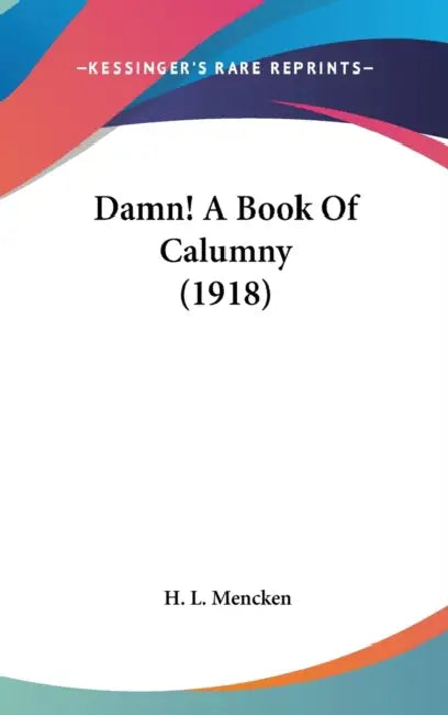 Damn! A Book Of Calumny (1918) by H. L. Mencken