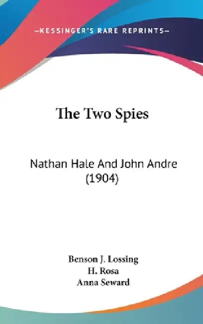 The Two Spies: Nathan Hale And John Andre (1904) by Benson J. Lossing, H. Rosa, Anna Seward