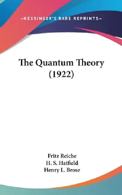 The Quantum Theory (1922) by Fritz Reiche, H. S. Hatfield, Henry L. Brose