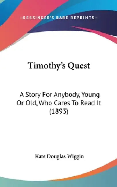 Timothy's Quest: A Story For Anybody, Young Or Old, Who Cares To Read It (1893) by Kate Douglas Wiggin