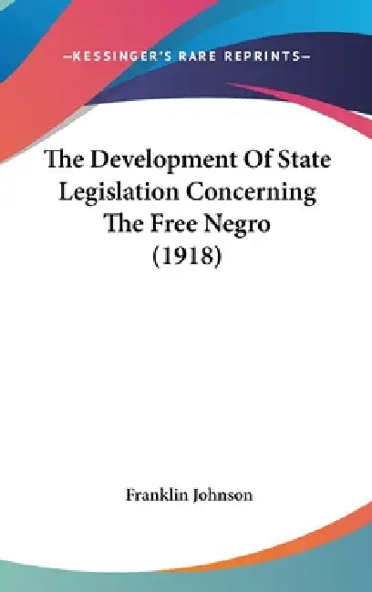 The Development Of State Legislation Concerning The Free Negro (1918) by Franklin Johnson