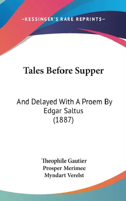 Tales Before Supper: And Delayed With A Proem By Edgar Saltus (1887) by Theophile Gautier, Prosper Merimee, Myndart Verelst