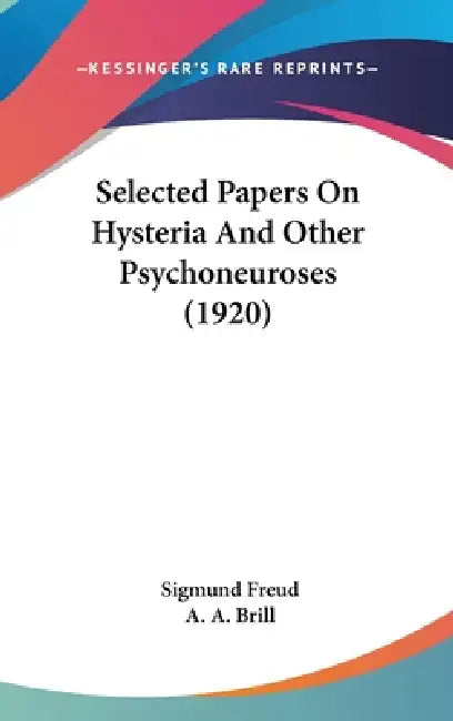 Selected Papers On Hysteria And Other Psychoneuroses (1920) by Sigmund Freud, A. A. Brill