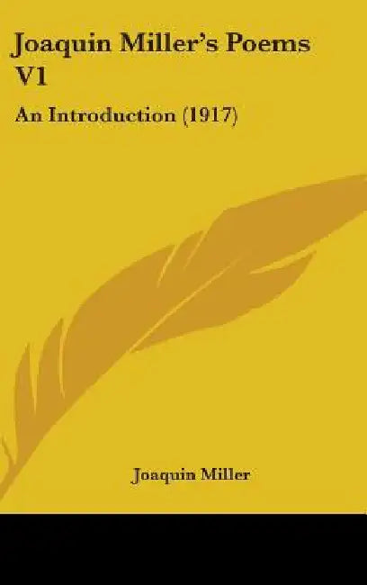 Joaquin Miller's Poems V1: An Introduction (1917) by Joaquin Miller