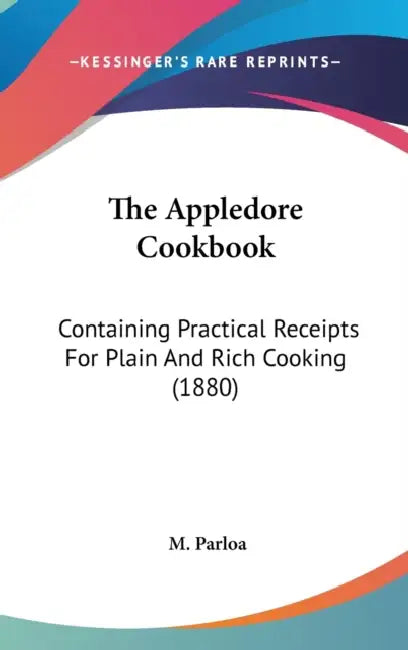 The Appledore Cookbook: Containing Practical Receipts For Plain And Rich Cooking (1880) by M. Parloa