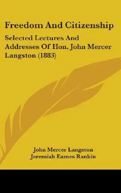 Freedom And Citizenship: Selected Lectures And Addresses Of Hon. John Mercer Langston (1883) by John Mercer Langston, Jeremiah Eames Rankin