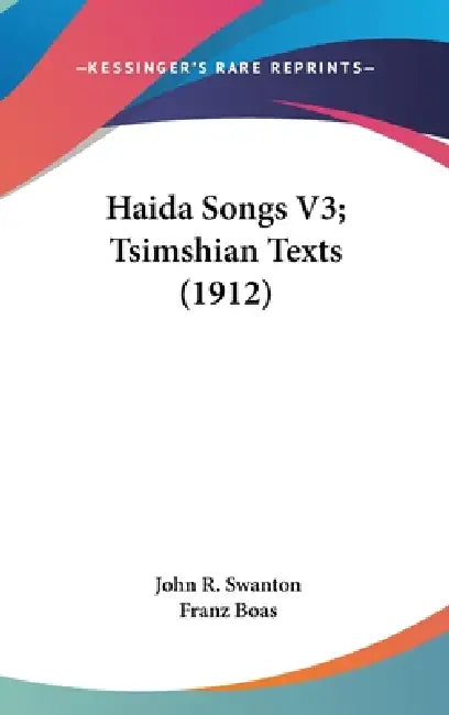 Haida Songs V3; Tsimshian Texts (1912) by John R. Swanton, Franz Boas
