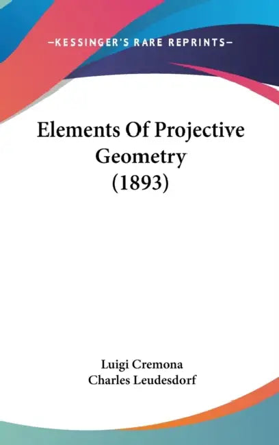 Elements Of Projective Geometry (1893) by Luigi Cremona, Charles Leudesdorf