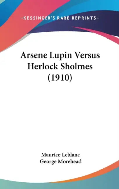 Arsene Lupin Versus Herlock Sholmes (1910) by Maurice LeBlanc, George Morehead
