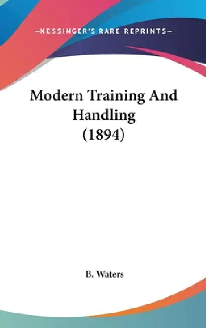 Modern Training And Handling (1894) by B. Waters