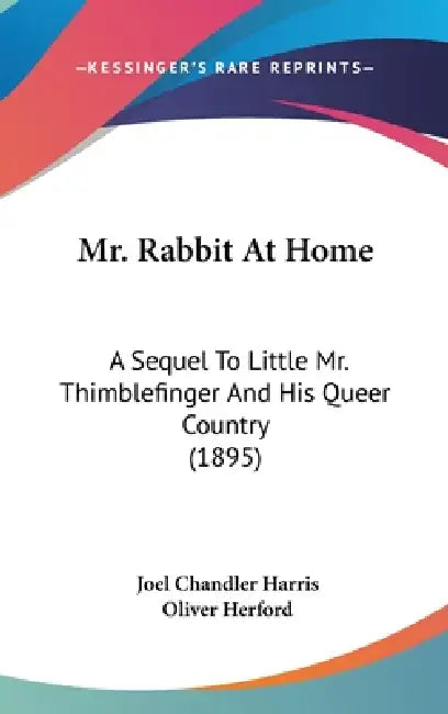 Mr. Rabbit At Home: A Sequel To Little Mr. Thimblefinger And His Queer Country (1895) by Joel Chandler Harris, Oliver Herford