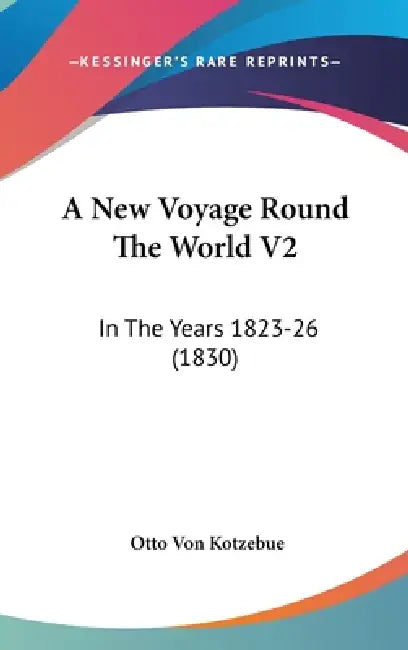 A New Voyage Round The World V2: In The Years 1823-26 (1830) by Otto Von Kotzebue