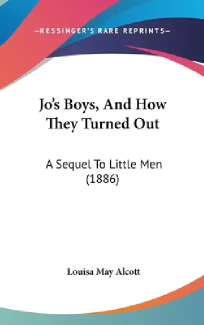 Jo's Boys, And How They Turned Out: A Sequel To Little Men (1886) by Louisa May Alcott