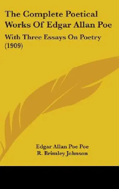 The Complete Poetical Works Of Edgar Allan Poe: With Three Essays On Poetry (1909) by Edgar Allan Poe Poe, R. Brimley Johnson