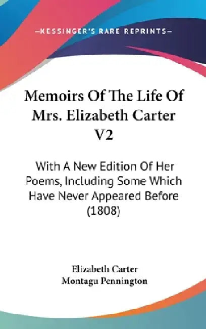 Memoirs Of The Life Of Mrs. Elizabeth Carter V2: With A New Edition Of Her Poems, Including Some Which Have Never Appeared Before (1808) by Elizabeth Carter, Montagu Pennington