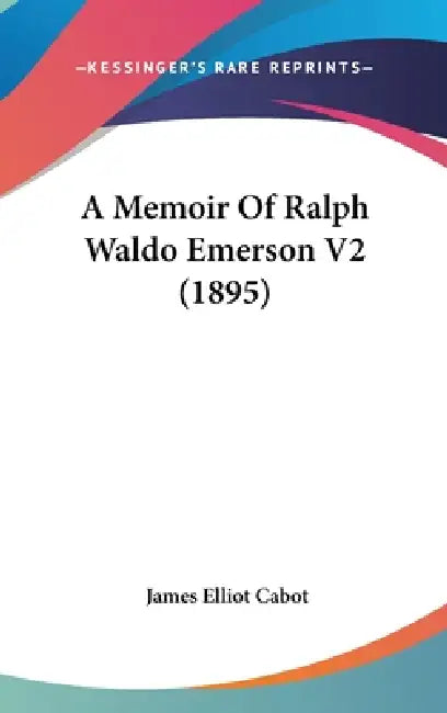 A Memoir Of Ralph Waldo Emerson V2 (1895) by James Elliot Cabot