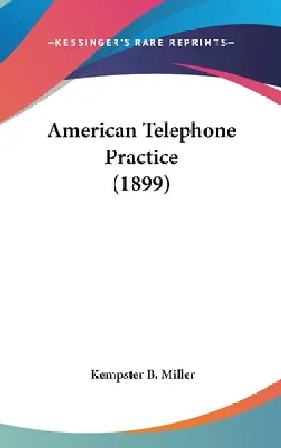 American Telephone Practice (1899) by Kempster B. Miller