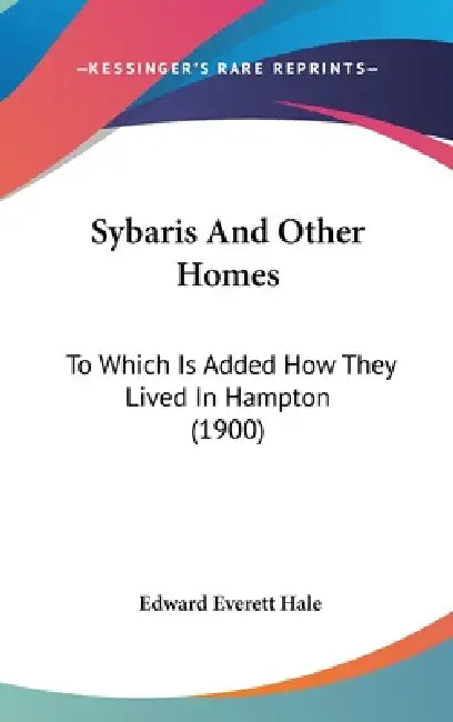 Sybaris And Other Homes: To Which Is Added How They Lived In Hampton (1900) by Edward Everett Hale