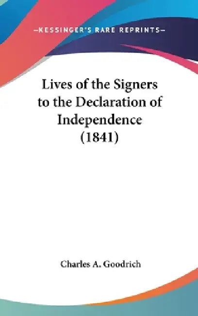Lives of the Signers to the Declaration of Independence (1841) by Charles A. Goodrich