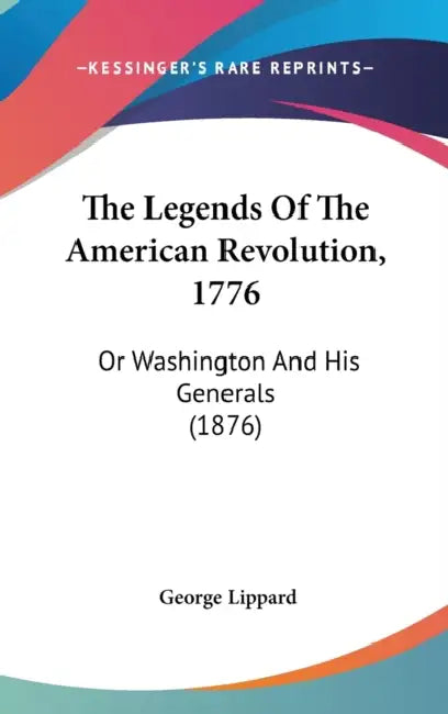 The Legends Of The American Revolution, 1776: Or Washington And His Generals (1876) by George Lippard