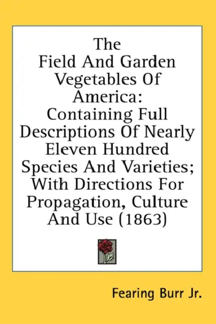 The Field And Garden Vegetables Of America: Containing Full Descriptions Of Nearly Eleven Hundred Species And Varieties; With Directions For Propagati by Jr. Burr Fearing