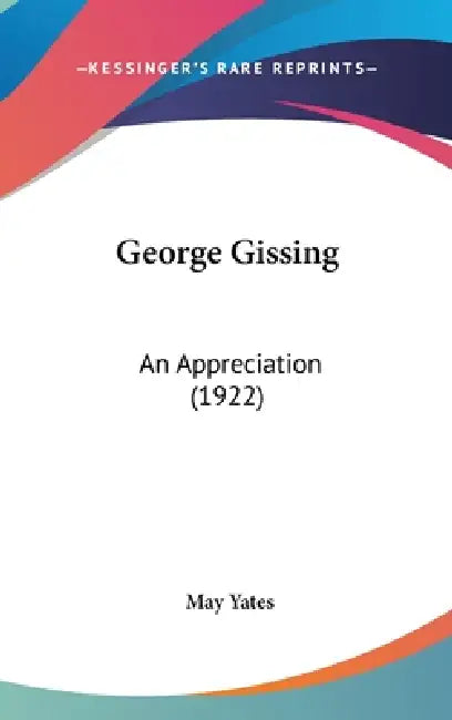 George Gissing: An Appreciation (1922) by May Yates