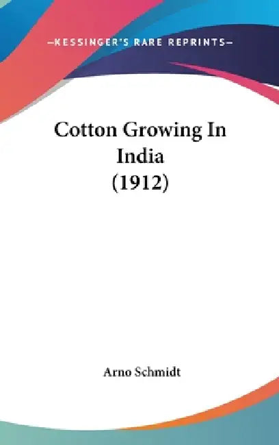 Cotton Growing In India (1912) by Arno Schmidt
