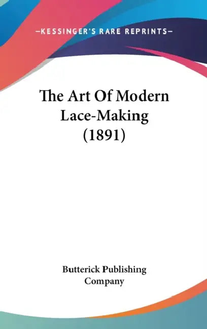 The Art Of Modern Lace-Making (1891) by Butterick Publishing Company