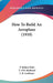 How To Build An Aeroplane (1910) by F. Robert Petit, T. O'b Hubbard, J. H. Ledeboer
