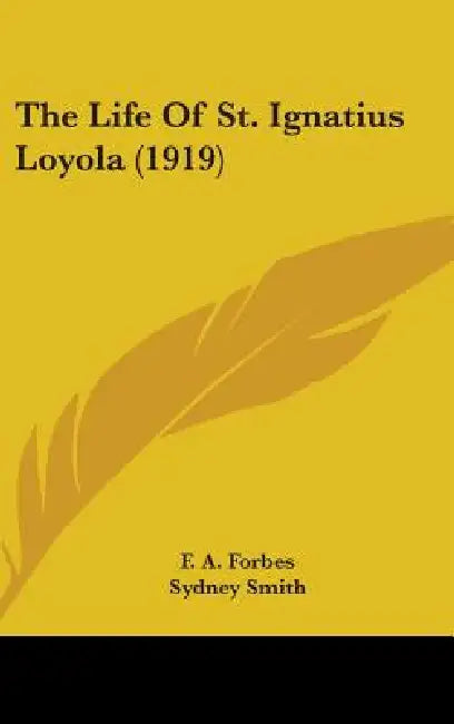 The Life Of St. Ignatius Loyola (1919) by F. a. Forbes, Sydney Smith