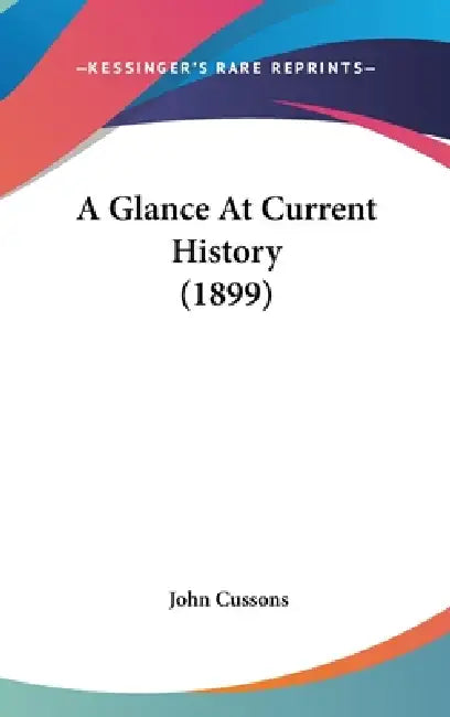 A Glance At Current History (1899) by John Cussons