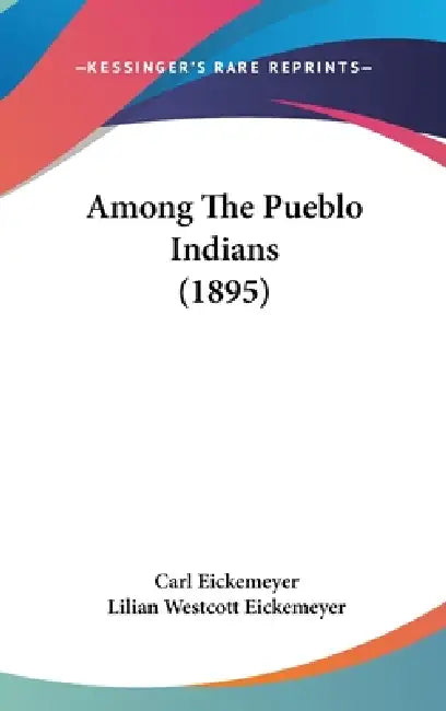 Among The Pueblo Indians (1895) by Carl Eickemeyer, Lilian Westcott Eickemeyer