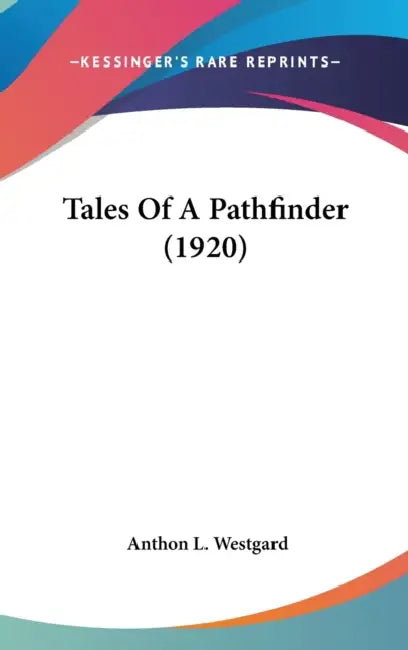 Tales Of A Pathfinder (1920) by Anthon L. Westgard
