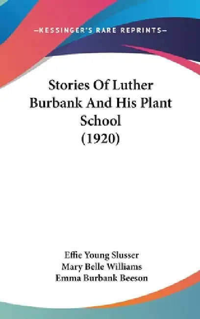 Stories Of Luther Burbank And His Plant School (1920) by Effie Young Slusser, Mary Belle Williams, Emma Burbank Beeson
