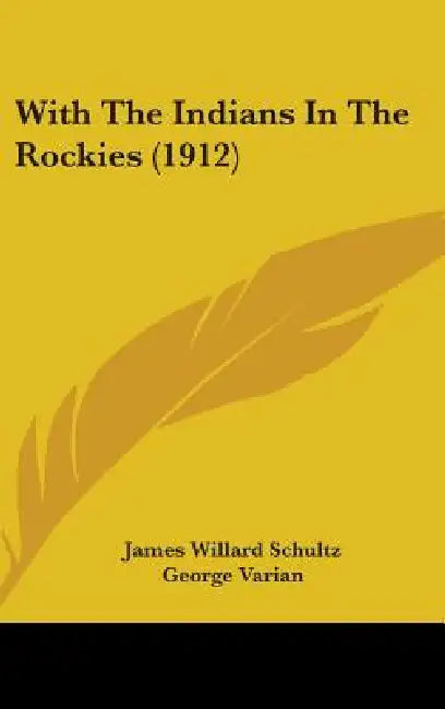 With The Indians In The Rockies (1912) by James Willard Schultz, George Varian