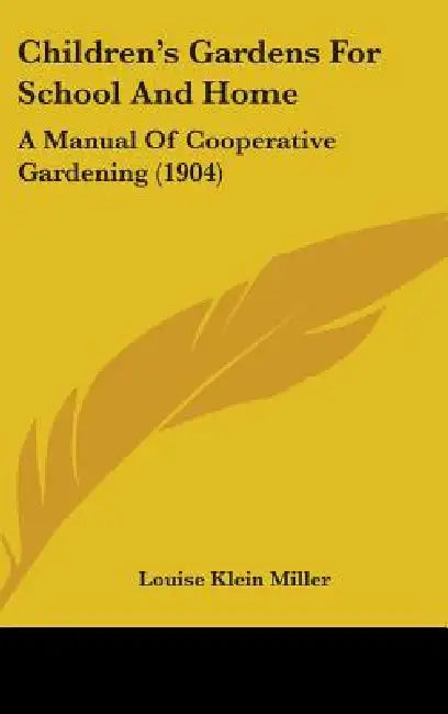 Children's Gardens For School And Home: A Manual Of Cooperative Gardening (1904) by Louise Klein Miller