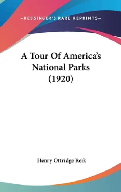 A Tour Of America's National Parks (1920) by Henry Ottridge Reik