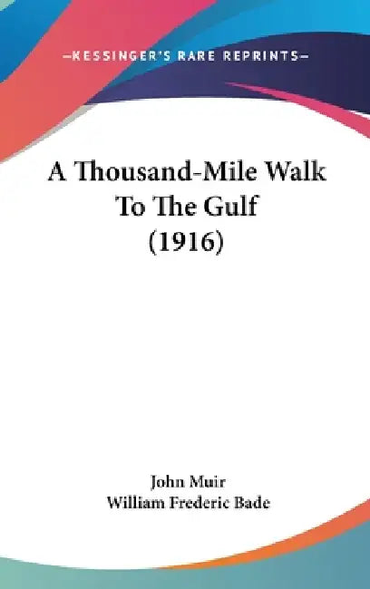 A Thousand-Mile Walk To The Gulf (1916) by John Muir, William Frederic Bade