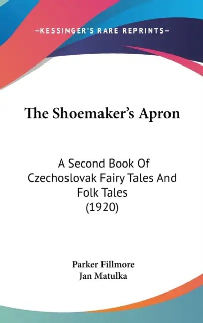 The Shoemaker's Apron: A Second Book Of Czechoslovak Fairy Tales And Folk Tales (1920) by Parker Fillmore, Jan Matulka