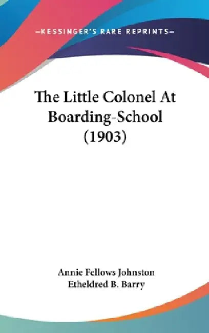 The Little Colonel At Boarding-School (1903) by Annie Fellows Johnston, Etheldred B. Barry