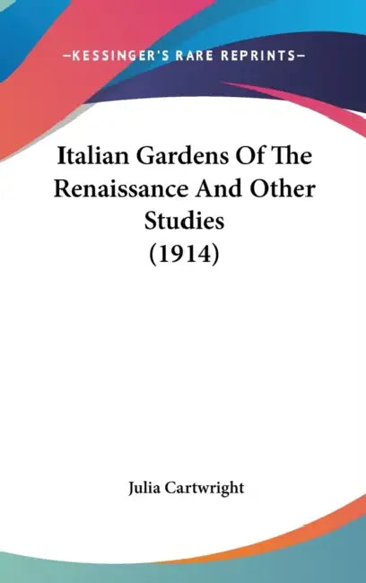 Italian Gardens Of The Renaissance And Other Studies (1914) by Julia Cartwright