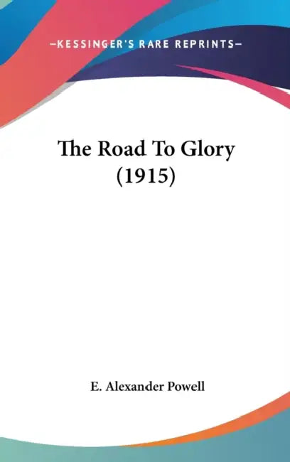 The Road To Glory (1915) by E. Alexander Powell