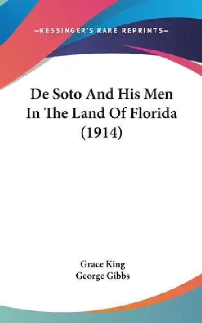 De Soto And His Men In The Land Of Florida (1914) by Grace King, George Gibbs