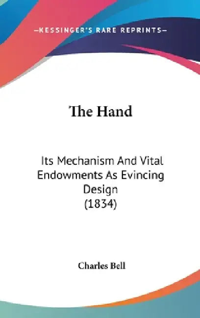 The Hand: Its Mechanism And Vital Endowments As Evincing Design (1834) by Charles Bell