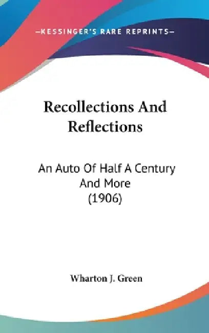Recollections And Reflections: An Auto Of Half A Century And More (1906) by Wharton Jackson Green
