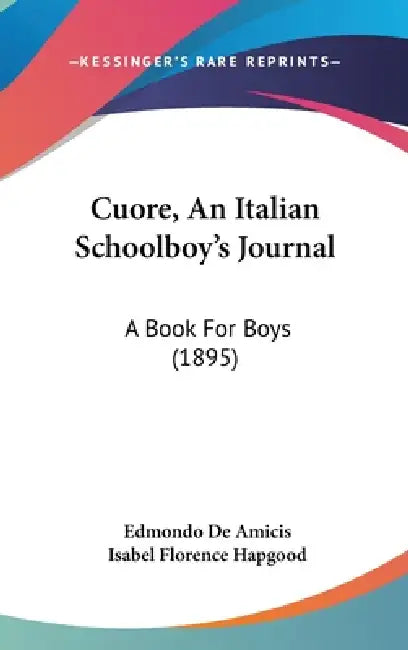 Cuore, An Italian Schoolboy's Journal: A Book For Boys (1895) by Edmondo De Amicis, Isabel Florence Hapgood